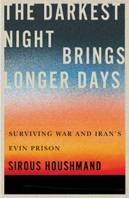 The Darkest Night Brings Longer Days (Surviving War and Iran's Evin Prison) by Sirous Houshmand, 9780228025771
