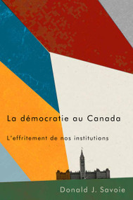 La démocratie au Canada (L'effritement de nos institutions) (French Edition) by Donald J. Savoie, 9780773559318
