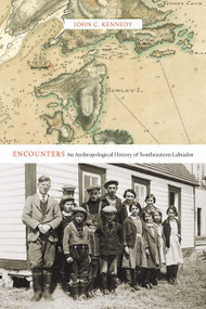 Encounters (An Anthropological History of Southeastern Labrador) by John C. Kennedy, 9780773544949