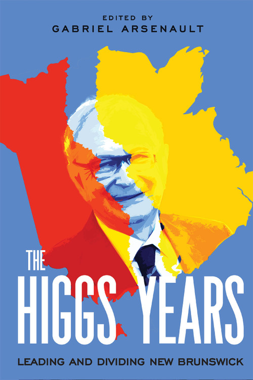 The Higgs Years (Leading and Dividing New Brunswick) by Gabriel Arsenault, 9780228024378