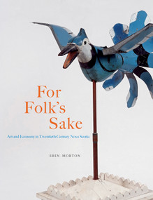 For Folk's Sake (Art and Economy in Twentieth-Century Nova Scotia) by Erin Morton, 9780773548121