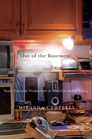 Out of the Basement (Youth Cultural Production in Practice and in Policy) by Miranda Campbell, 9780773541535