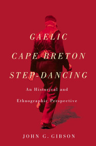 Gaelic Cape Breton Step-Dancing (An Historical and Ethnographic Perspective) by John G. Gibson, 9780773550599