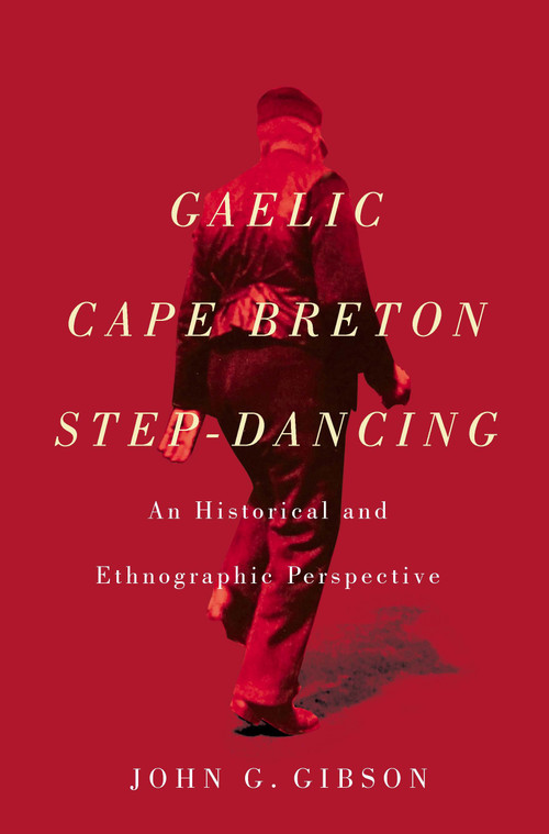 Gaelic Cape Breton Step-Dancing (An Historical and Ethnographic Perspective) by John G. Gibson, 9780773550599