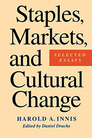 Staples, Markets, and Cultural Change (Selected Essays) by Harold A. Innis, Daniel Drache, 9780773513020