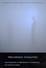 Precarious Visualities (New Perspectives on Identification in Contemporary Art and Visual Culture) by Olivier Asselin, Johanne Lamoureux, Christine Ross, 9780773533905
