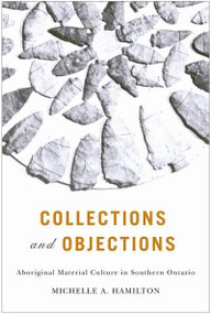 Collections and Objections (Aboriginal Material Culture in Southern Ontario) by Michelle Hamilton, 9780773537552