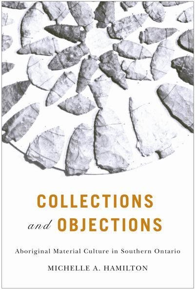 Collections and Objections (Aboriginal Material Culture in Southern Ontario) by Michelle Hamilton, 9780773537552