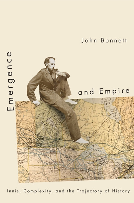 Emergence and Empire (Innis, Complexity, and the Trajectory of History) by John Bonnett, 9780773542037