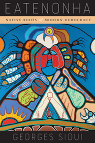 Eatenonha (Native Roots of Modern Democracy) by Georges E. Sioui, 9780773556393