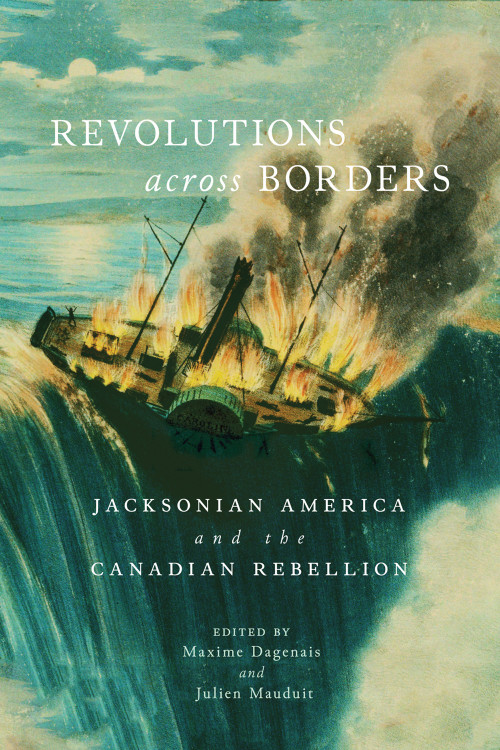 Revolutions across Borders (Jacksonian America and the Canadian Rebellion) by Maxime Dagenais, Julien Mauduit, 9780773556652
