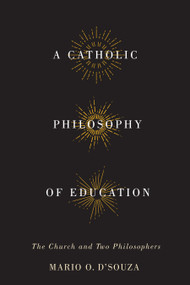 A Catholic Philosophy of Education (The Church and Two Philosophers) by Mario O. D'Souza, 9780773547728