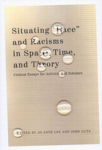 Situating "Race" and Racisms in Space, Time, and Theory (Critical Essays for Activists and Scholars) by Jo-Anne Lee, John Lutz, 9780773528871