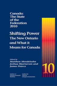 Canada: The State of the Federation, 2010 (Shifting Power: The New Ontario and What it Means for Canada) by Matthew Mendelsohn, Joshua Hjartarson, James Pearce, 9781553392002