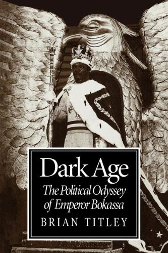 Dark Age (The Political Odyssey of Emperor Bokassa) by Brian Titley, 9780773524187