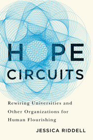 Hope Circuits (Rewiring Universities and Other Organizations for Human Flourishing) by Jessica Riddell, 9780228020677