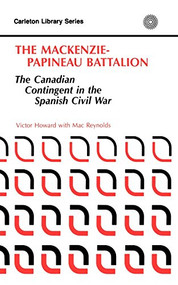 The MacKenzie-Papineau Battalion (The Canadian Contingent in the Spanish Civil War) by Victor Howard, Louise Reynolds, 9780886290498