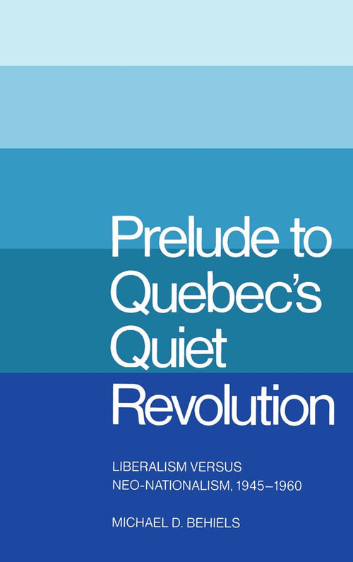 Prelude to Quebec's Quiet Revolution (Liberalism vs Neo-Nationalism, 1945-60) by Michael D. Behiels, 9780773504240