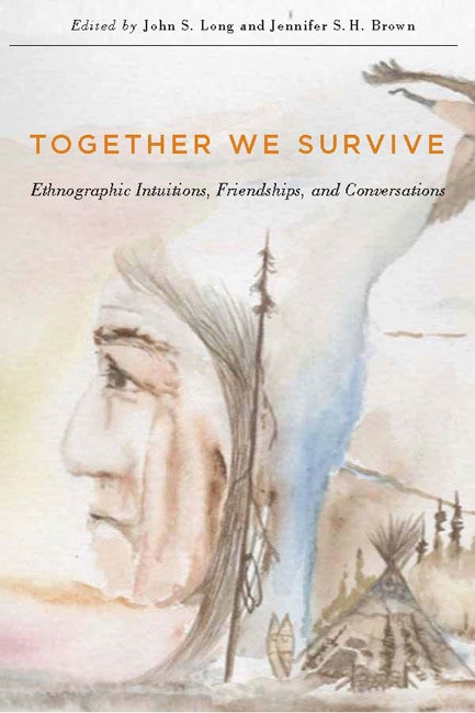 Together We Survive (Ethnographic Intuitions, Friendships, and Conversations) by John S. Long, Jennifer S.H. Brown, 9780773546110