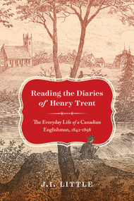 Reading the Diaries of Henry Trent (The Everyday Life of a Canadian Englishman, 1842-1898) by J.I. Little, 9780228006619