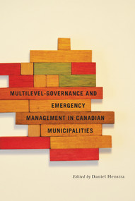 Multilevel Governance and Emergency Management in Canadian Municipalities by Daniel Henstra, 9780773542846