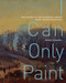 I Can Only Paint (The Story of Battlefield Artist Mary Riter Hamilton) by Irene Gammel, 9780228003915