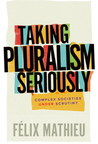 Taking Pluralism Seriously (Complex Societies under Scrutiny) by Félix Mathieu, 9780228010913