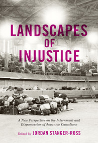 Landscapes of Injustice (A New Perspective on the Internment and Dispossession of Japanese Canadians) by Jordan Stanger-Ross, 9780228001720
