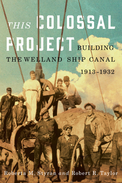This Colossal Project (Building the Welland Ship Canal, 1913-1932) by Roberta M. Styran, Robert R. Taylor, 9780773547902
