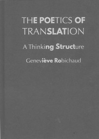 The Poetics of Translation (A Thinking Structure) by Geneviève Robichaud, 9780228021940