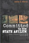 Committed to the State Asylum (Insanity and Society in Nineteenth-Century Quebec and Ontario) by James E. Moran, 9780773521896
