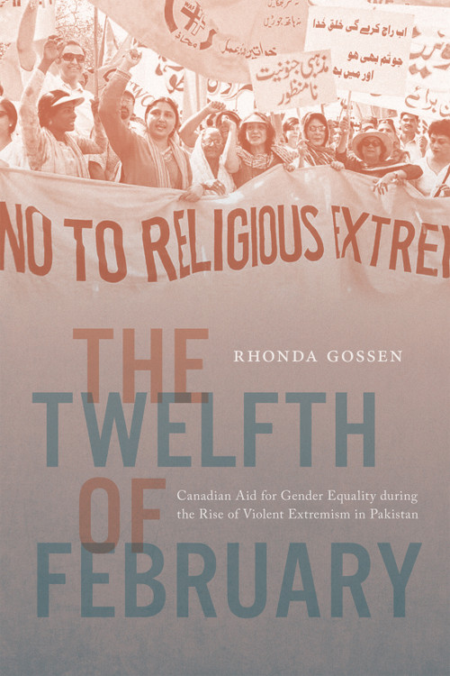 The Twelfth of February (Canadian Aid for Gender Equality during the Rise of Violent Extremism in Pakistan) by Rhonda Gossen, 9780228022527