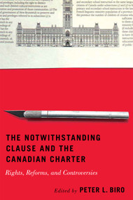 The Notwithstanding Clause and the Canadian Charter (Rights, Reforms, and Controversies) by Peter L. Biro, 9780228020202
