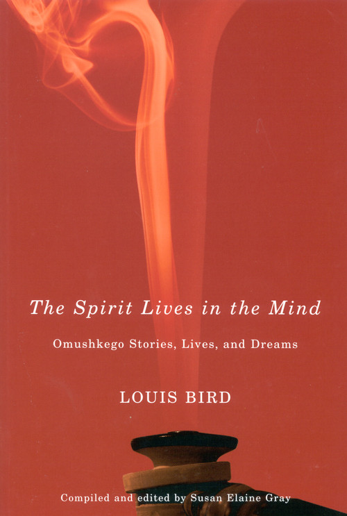 The Spirit Lives in the Mind (Omushkego Stories, Lives, and Dreams) by Louis Bird, Susan Elaine Gray, 9780773532106
