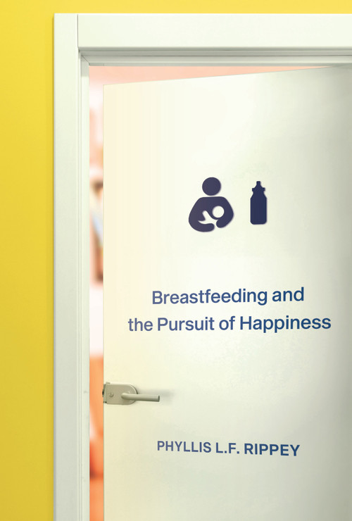 Breastfeeding and the Pursuit of Happiness by Phyllis L.F. Rippey, 9780228008859