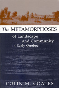 The Metamorphoses of Landscape and Community in Early Quebec by Colin M. Coates, 9780773518971