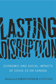 Lasting Disruption (Economic and Social Impacts of COVID-19 on Canada) by Christopher Cotton, 9780228027546