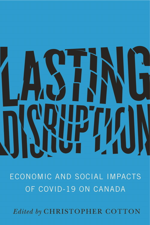 Lasting Disruption (Economic and Social Impacts of COVID-19 on Canada) by Christopher Cotton, 9780228027546