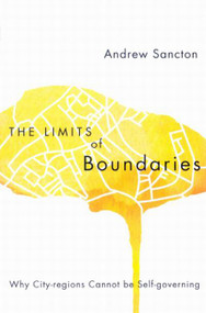 The Limits of Boundaries (Why City-regions Cannot be Self-governing) by Andrew Sancton, 9780773534650