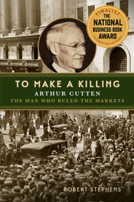 To Make a Killing (Arthur Cutten, the Man Who Ruled the Markets) by Robert Stephens, 9780228020301