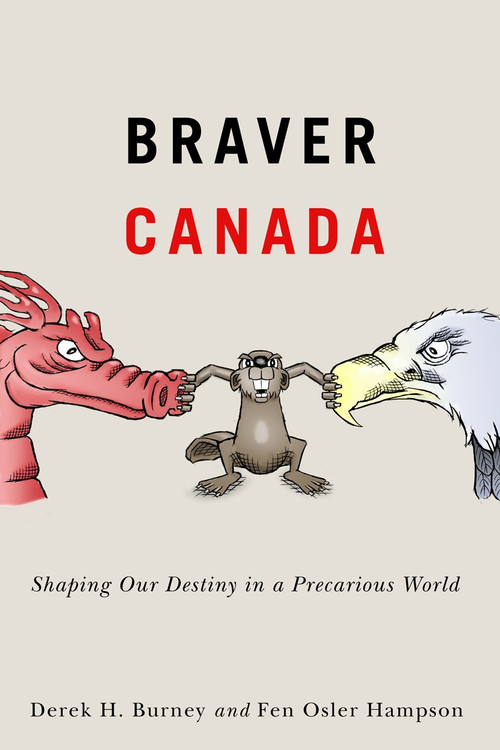 Braver Canada (Shaping Our Destiny in a Precarious World) by Derek H. Burney, Fen Osler Hampson, 9780228000921
