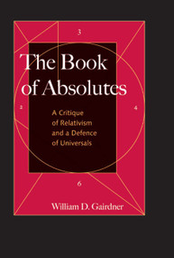 The Book of Absolutes (A Critique of Relativism and a Defence of Universals) by William D. Gairdner, 9780773536197