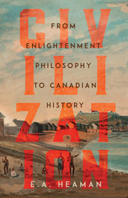 Civilization (From Enlightenment Philosophy to Canadian History) by E. A. Heaman, 9780228011675