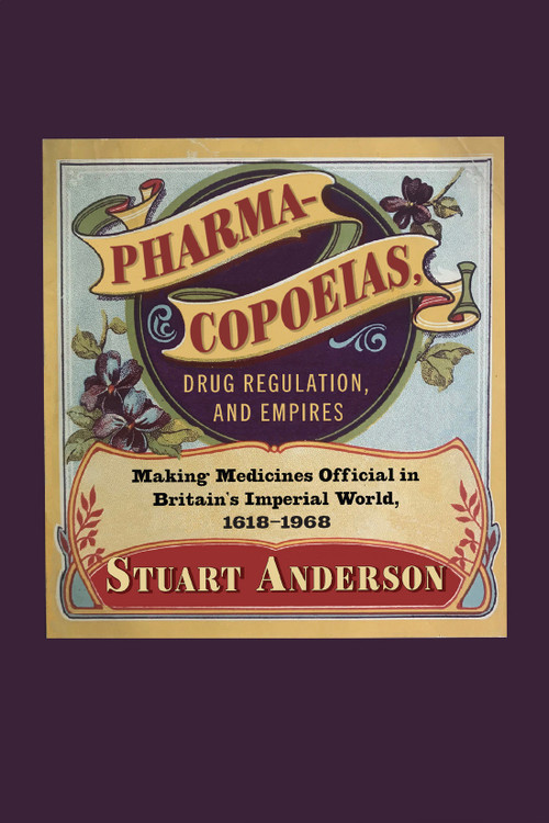 Pharmacopoeias, Drug Regulation, and Empires (Making Medicines Official in Britain's Imperial World, 1618-1968) by Stuart Anderson, 9780228021056