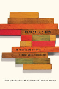 Canada in Cities (The Politics and Policy of Federal-Local Governance) by Katherine A.H. Graham, Caroline Andrew, 9780773544048