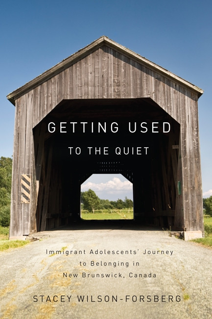 Getting Used to the Quiet (Immigrant Adolescents' Journey to Belonging in New Brunswick, Canada) by Stacey Wilson-Forsberg, 9780773540002