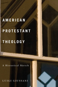 American Protestant Theology (A Historical Sketch) by Luigi Giussani, Damian Bacich, 9780773543003