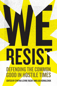 We Resist (Defending the Common Good in Hostile Times) by Cynthia Levine-Rasky, Lisa Kowalchuk, 9780228001423