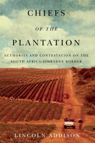 Chiefs of the Plantation (Authority and Contestation on the South Africa-Zimbabwe Border) by Lincoln Addison, 9780773558571
