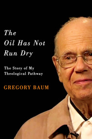 The Oil Has Not Run Dry (The Story of My Theological Pathway) by Gregory Baum, 9780773554771
